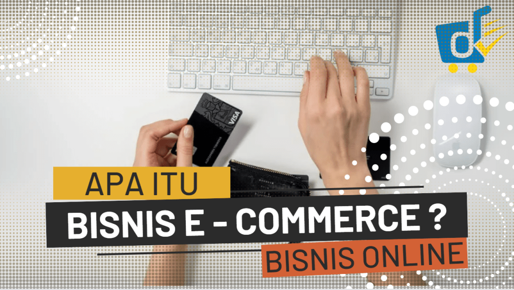 Bisnis E-Commerce : Pengertian, Jenis & Cara Kerjanya