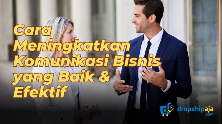 Cara Meningkatkan Komunikasi Bisnis yang Baik & Efektif