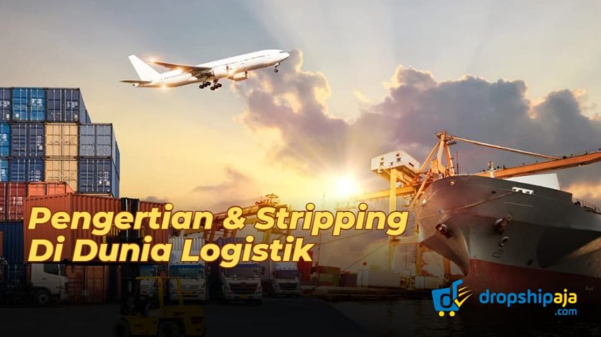 Stripping Pengertian, Jenis, dan Fungsinya Dalam Dunia Logistik